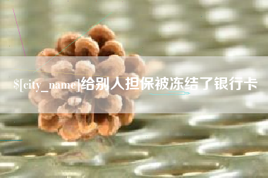 丽江给别人担保被冻结了银行卡