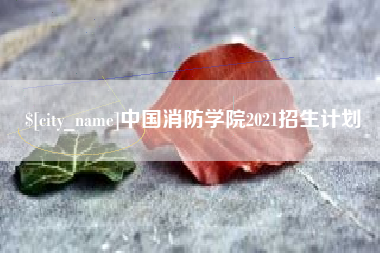 丽江中国消防学院2021招生计划