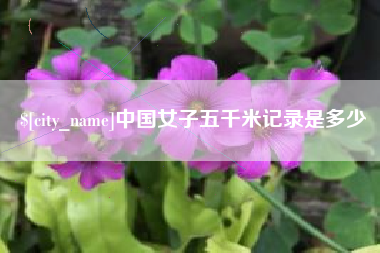 丽江中国女子五千米记录是多少