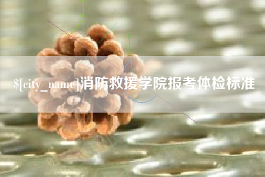 丽江消防救援学院报考体检标准