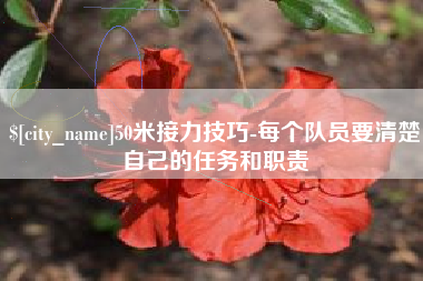 丽江50米接力技巧-每个队员要清楚自己的任务和职责
