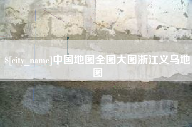 丽江中国地图全图大图浙江义乌地图