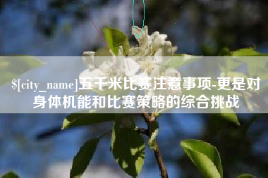 丽江五千米比赛注意事项-更是对身体机能和比赛策略的综合挑战