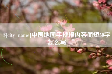 丽江中国地图手抄报内容简短50字怎么写