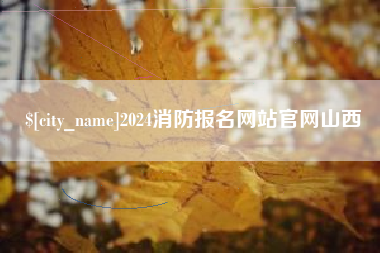 丽江2024消防报名网站官网山西