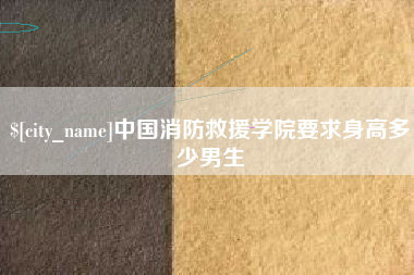 丽江中国消防救援学院要求身高多少男生