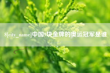 丽江中国9块金牌的奥运冠军是谁