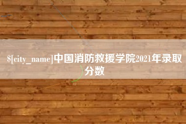 丽江中国消防救援学院2021年录取分数