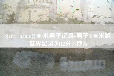 丽江5000米男子记录-男子5000米跑世界纪录为12分37秒35