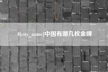 丽江中国有哪几枚金牌