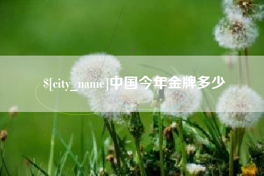 丽江中国今年金牌多少