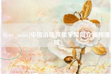 丽江中国消防救援学院简介视频播放