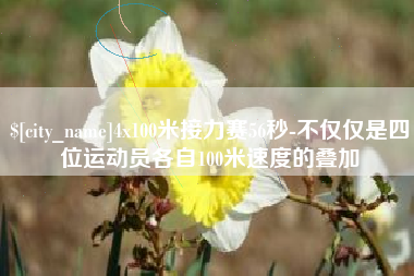 丽江4x100米接力赛56秒-不仅仅是四位运动员各自100米速度的叠加