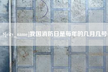 丽江我国消防日是每年的几月几号