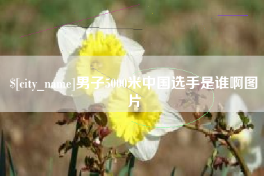 丽江男子5000米中国选手是谁啊图片